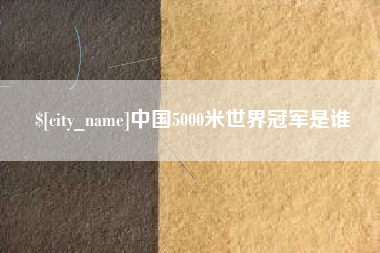 杞县中国5000米世界冠军是谁