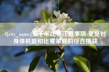 杞县五千米比赛注意事项-更是对身体机能和比赛策略的综合挑战