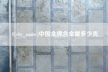 杞县中国金牌含金量多少克
