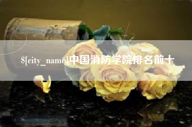 杞县中国消防学院排名前十