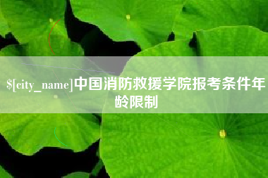 杞县中国消防救援学院报考条件年龄限制