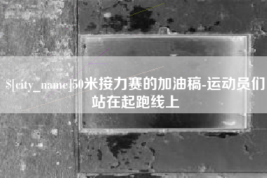 杞县50米接力赛的加油稿-运动员们站在起跑线上