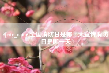杞县全国消防日是哪一天宣传消防日是哪一天