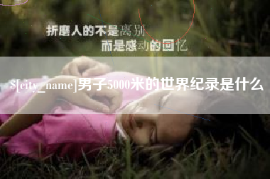 杞县男子5000米的世界纪录是什么