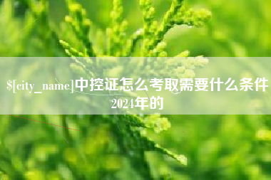 杞县中控证怎么考取需要什么条件2024年的