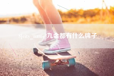 杞县九金都有什么牌子