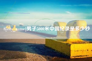 杞县男子5000米中国纪录是多少秒