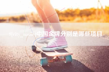 杞县中国金牌分别是哪些项目