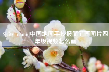 杞县中国地图手抄报简笔画图片四年级视频怎么画